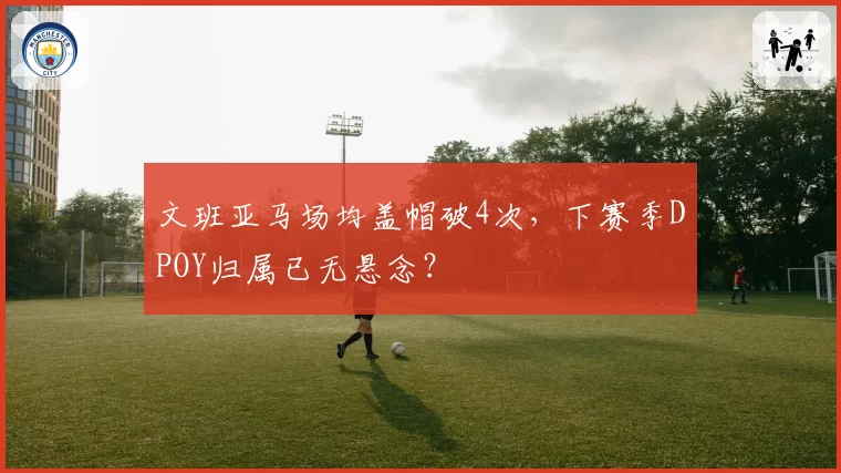 文班亚马场均盖帽破4次,下赛季DPOY归属已无悬念?