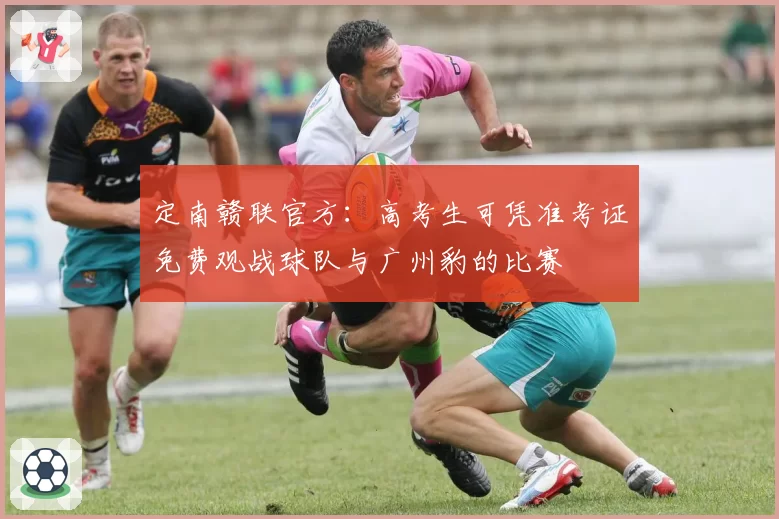 定南赣联官方：高考生可凭准考证免费观战球队与广州豹的比赛