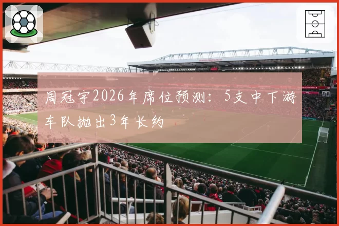 周冠宇2026年席位预测：5支中下游车队抛出3年长约