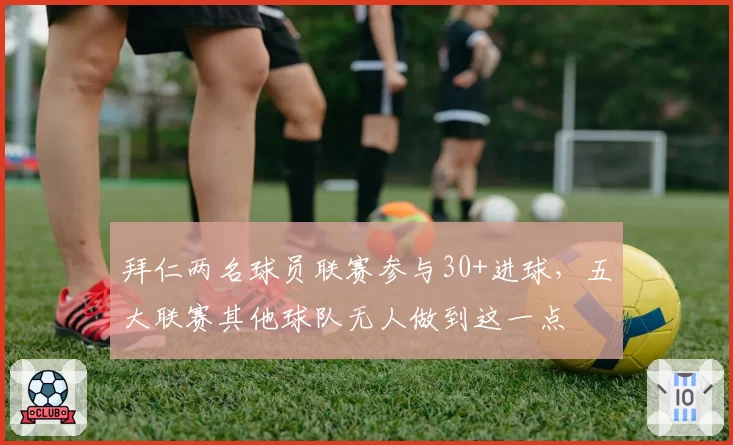 拜仁两名球员联赛参与30+进球,五大联赛其他球队无人做到这一点