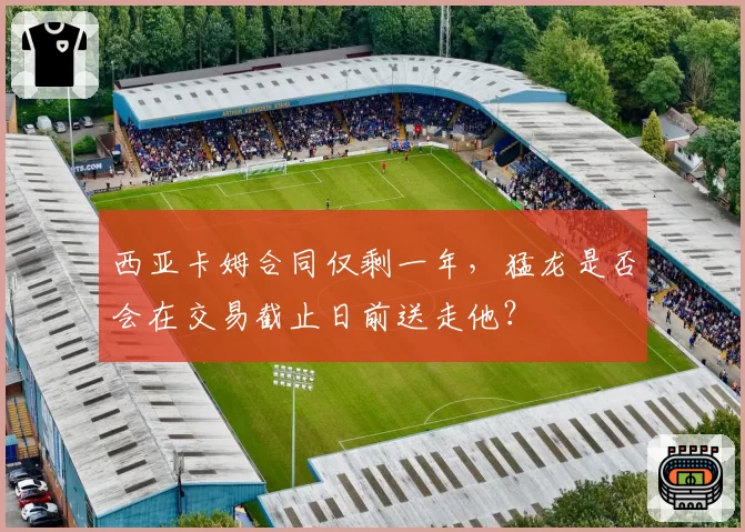 西亚卡姆合同仅剩一年，猛龙是否会在交易截止日前送走他？