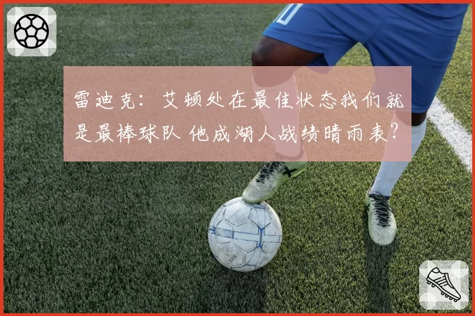 雷迪克：艾顿处在最佳状态我们就是最棒球队 他成湖人战绩晴雨表？