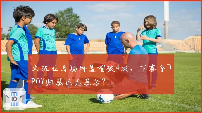 文班亚马场均盖帽破4次,下赛季DPOY归属已无悬念?